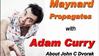 Maynard Propagates with Adam Curry Ep 1 About John C Dvorak