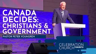 Canada Decides: Christians & Government - Pastor Peter Youngren - Oct. 13, 2019
