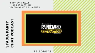 Stadia Party Chat Podcast - Episode 28 - Destiny 2 Twab + R6 Extraction + News