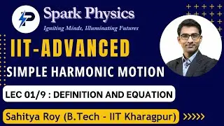Simple Harmonic Motion Lec 01/9 | Spark Physics:IIT-Advanced Series| Class XI | Sahitya Roy(IIT KGP)
