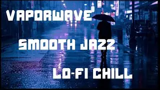 Vaperwave　/Smooth Jazz　/Lo-Fi Chill