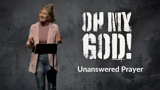 Lakeside Church - Oh My God: Unanswered Prayer