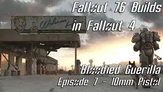 Fallout 76 Builds in Fallout 4 | The Bloodied Guerilla Episode 7 - 10mm Pistol
