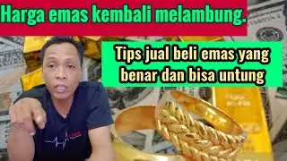 harga emas kembali melambung.tips jual beli emas yang benar dan bisa untung.