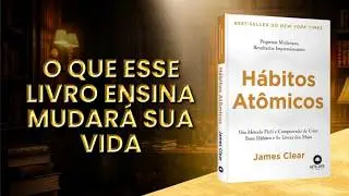 H&aacute;bitos At&ocirc;micos: O M&Eacute;TODO para MUDAR de Vida (Resumo Completo)
