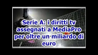 Serie A: i diritti tv assegnati a MediaPro per oltre un miliardo di euro