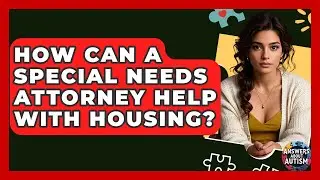 How Can A Special Needs Attorney Help With Housing? - Answers About Autism