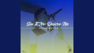 Sin Ti No Quiero Na