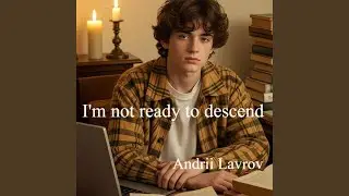I'm Not Ready to Descend
