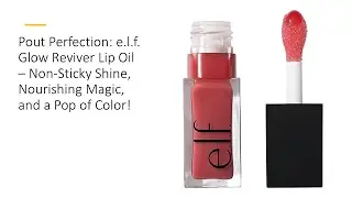 Pout Perfection: e.l.f. Glow Reviver Lip Oil &ndash; Non-Sticky Shine, Nourishing Magic, & a Pop of Color!
