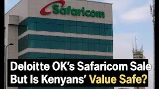 Deloitte Confirms Safaricom Sale Fair &mdash; But Critics Disagree!