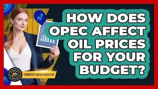 How Does OPEC Affect Oil Prices For Your Budget? - Commodity Wealth Investor