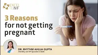 3 Reasons for not getting pregnant |Trying to conceive for 1 years and still not pregnant, Excel IVF