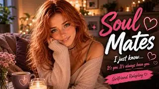 Soul Mates - Girlfriend Roleplay