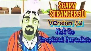 Scary Stranger 3D Version 5.4 Not So Tropical Paradise Full Gameplay