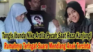 Tangis Ibunda Nike Ardila Pecah Saat Reza Mengunjungi Rumahnya Teringat Suara Mendiang Anaknya