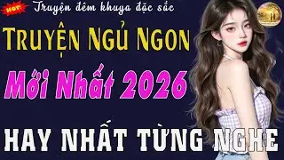 Tập Cuối -  Truyện Tâm Sự Thầm Kín Mới Nhất - CỦA LẠ NHANH RA - Mới Nhất 2026