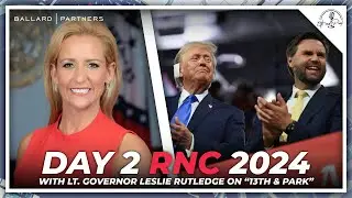 2024 RNC Convention Day 2 Recap with Lt. Governor Leslie Rutledge | 13th & Park