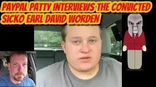 PayPal Patty Interviews The Convicted Sicko Earl David Worden
