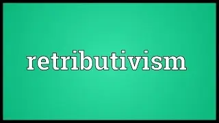 Retributivism Meaning