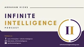 ABRAHAM HICKS: Infinite Intelligence Episode 216 – Fear Of Abandonment