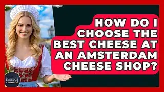 How Do I Choose The Best Cheese At An Amsterdam Cheese Shop? - Exploring The Benelux