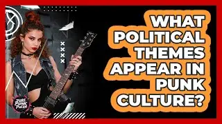 What Political Themes Appear In Punk Culture?