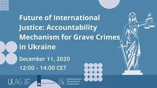 Future of International Justice: Accountability Mechanism for Grave Crimes in Ukraine | ULAG