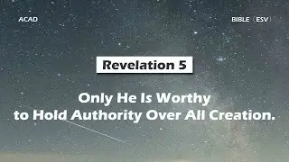 【Revelation 5】Only He Is Worthy to Hold Authority Over All Creation. ｜ACAD Bible Reading