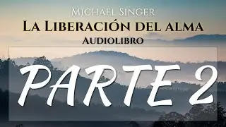 Michael singer - Audiolibro - La Liberacion del alma - Parte 2 Completa