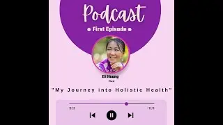 My Journey Into Holistic Health Podcast (Ep 1)