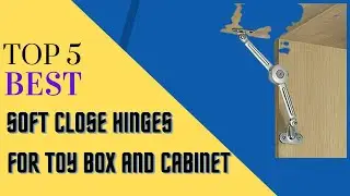 Top 5 Best Soft Close Hinges For Toy Box and Cabinet
