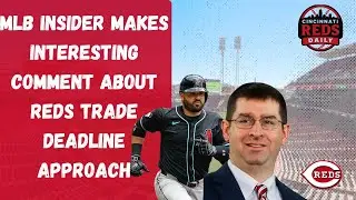 MLB Insider Makes Interesting Comments About Cincinnati Reds Trade Deadline Approach