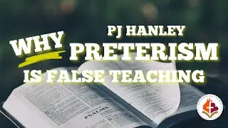 Why Preterism is False Teaching - PJ Hanley