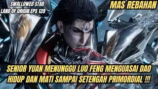 SWALLOWED STAR LAND OF ORIGIN EPS 139 | SENIOR YUAN WAITS FOR LUO FENG TO MASTER THE DAO OF FUSIO...