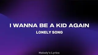 Lonely Song - I Wanna Be A Kid Again (Lyrics)