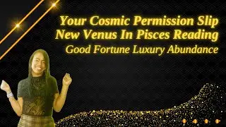 Your Cosmic Permission Slip New Venus In Pisces Reading~Abundance Luxury Good Fortune