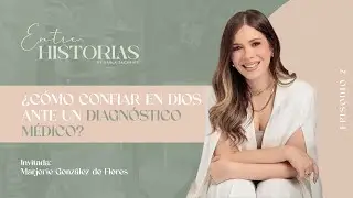 ¿Cómo confiar en Dios ante un diagnóstico médico? | Ft. Marjorie González en #EntreHistoriasPodcast
