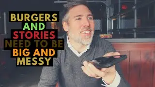 Burgers and Stories Need to be Big and Messy | TDH 014