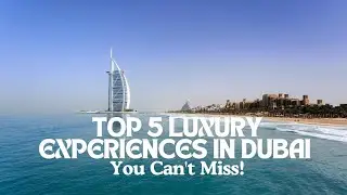 Top 5 Luxury Experiences in Dubai You Can't Miss!