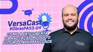 VersaCast #ObrasPAS3-09: Como a descoberta da radiação mudou o futuro da humanidade