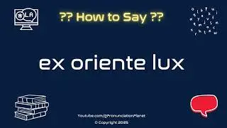 🌅📜 How to Pronounce ex oriente lux? (CORRECTLY) | Pronunciation Planet