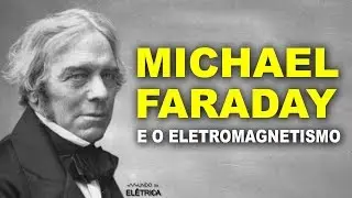 Michael Faraday, o cara do ELETROMAGNETISMO