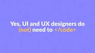 Should UI, UX, and Product Designers code - The real answer