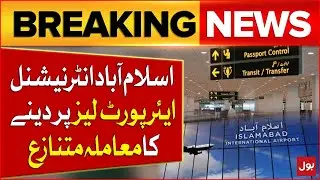 Islamabad Airport Lease Issue Became Controversial |Islamabad Airport Latest Updates | Breaking News