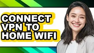 How to Connect Vpn to Home Wifi - Step by Step