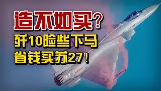 【杨叔洞察】造不如买？歼10险些下马省钱买苏27