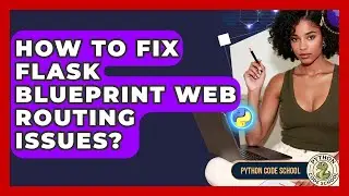 How To Fix Flask Blueprint Web Routing Issues? - Python Code School