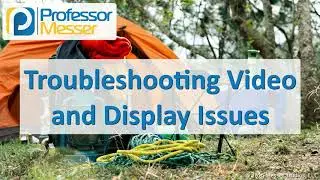 Troubleshooting Video and Display Issues - CompTIA A+ 220-1001 - 5.4