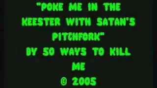 50 Ways To Kill Me - Poke My Keester With Satan's Pitchfork